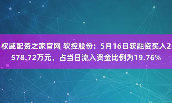 权威配资之家官网 软控股份：5月16日获融资买入2578.72万元，占当日流入资金比例为19.76%
