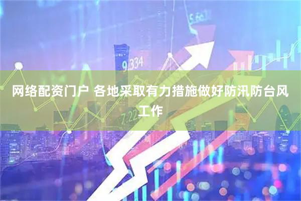 网络配资门户 各地采取有力措施做好防汛防台风工作